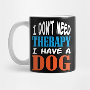 I don't Need a Therapy I have a Dog Mug